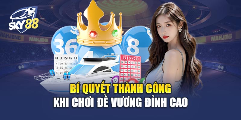 Bí Quyết Thành Công Khi Chơi Đề Vương Đỉnh Cao