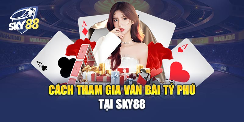Cách Tham Gia Ván Bài Tỷ Phú Tại Sky88