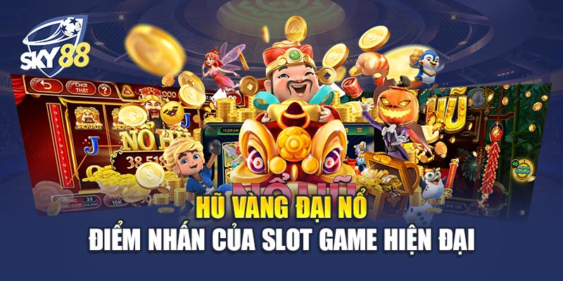 Hũ Vàng Đại Nổ – Điểm Nhấn Của Slot Game Hiện Đại