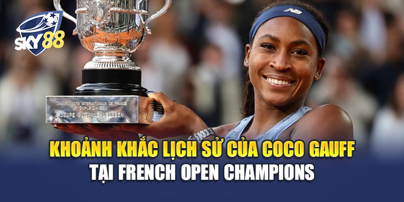 Khoảnh khắc lịch sử của Coco Gauff tại French Open Champions