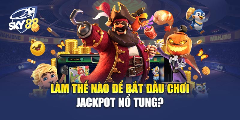 Làm Thế Nào Để Bắt Đầu Chơi Jackpot Nổ Tung?