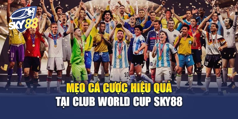 Mẹo Cá Cược Hiệu Quả Tại Club World Cup Sky88
