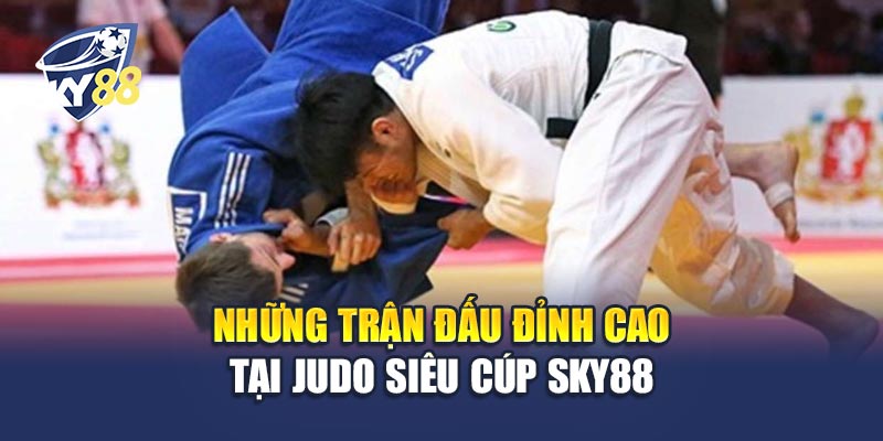 Những Trận Đấu Đỉnh Cao Tại Judo Siêu Cúp Sky88