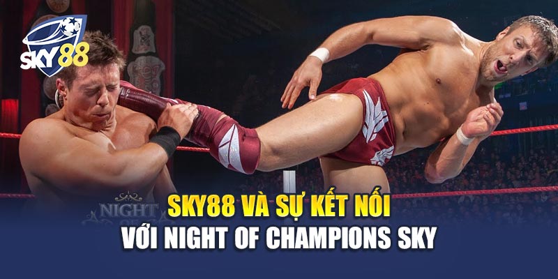 Sky88 và sự kết nối với Night of Champions Sky
