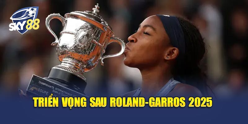 Triển vọng sau Roland-Garros 2025