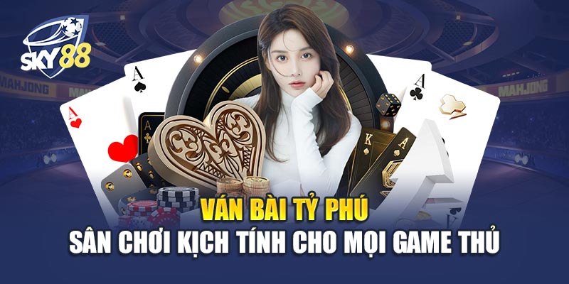 Ván Bài Tỷ Phú - Sân Chơi Kịch Tính Cho Mọi Game Thủ