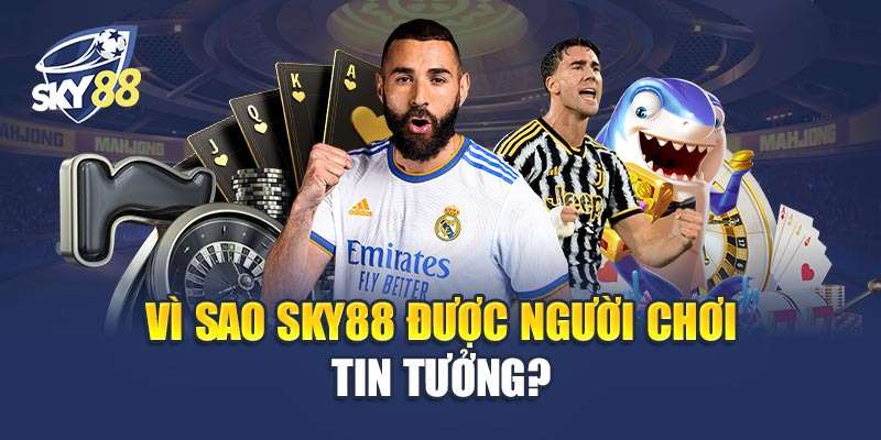 Vì Sao Sky88 Lại Được Người Chơi Tin Tưởng?